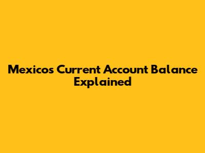 Mexico's Current Account Balance Explained