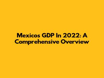 Mexico's GDP In 2022: A Comprehensive Overview