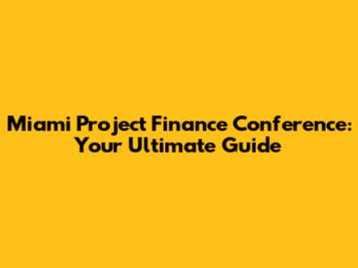 Miami Project Finance Conference: Your Ultimate Guide