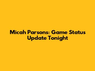 Micah Parsons: Game Status Update Tonight