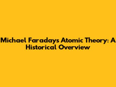 Michael Faraday's Atomic Theory: A Historical Overview