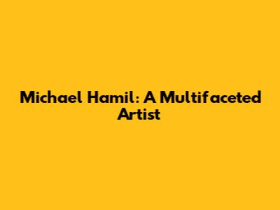 Michael Hamil: A Multifaceted Artist
