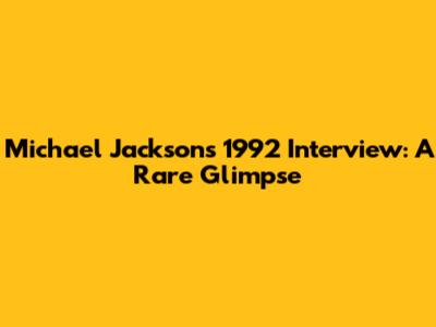 Michael Jackson's 1992 Interview: A Rare Glimpse