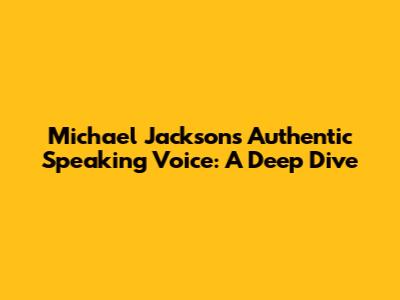 Michael Jackson's Authentic Speaking Voice: A Deep Dive