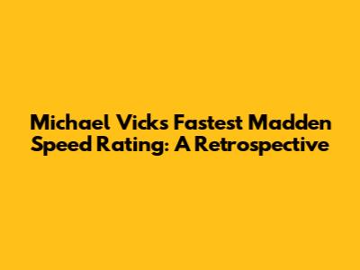 Michael Vick's Fastest Madden Speed Rating: A Retrospective