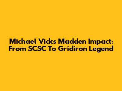 Michael Vick's Madden Impact: From SCSC To Gridiron Legend