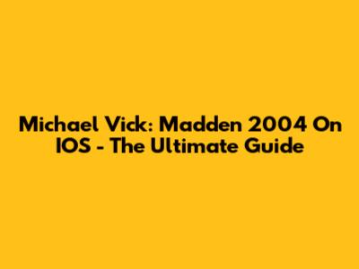 Michael Vick: Madden 2004 On IOS - The Ultimate Guide