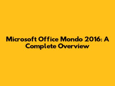 Microsoft Office Mondo 2016: A Complete Overview