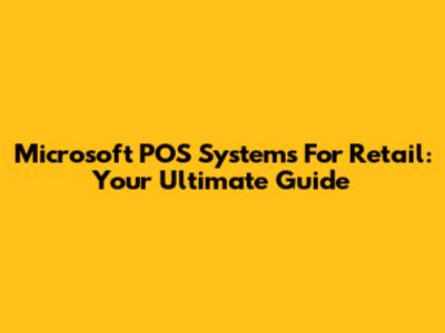 Microsoft POS Systems For Retail: Your Ultimate Guide