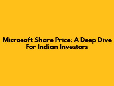 Microsoft Share Price: A Deep Dive For Indian Investors