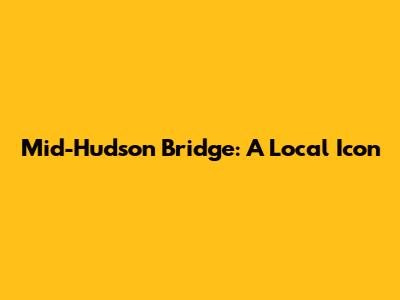 Mid-Hudson Bridge: A Local Icon