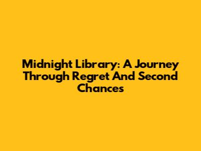 Midnight Library: A Journey Through Regret And Second Chances