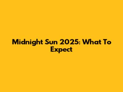 Midnight Sun 2025: What To Expect