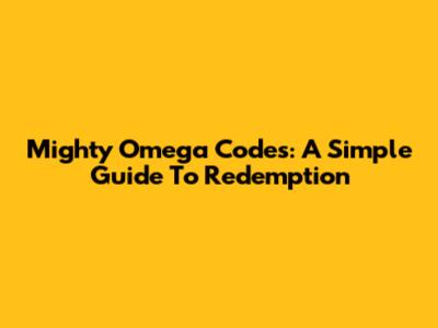 Mighty Omega Codes: A Simple Guide To Redemption