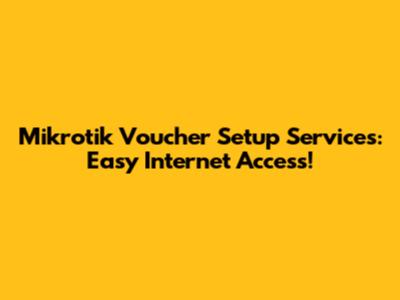 Mikrotik Voucher Setup Services: Easy Internet Access!