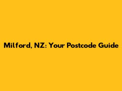 Milford, NZ: Your Postcode Guide