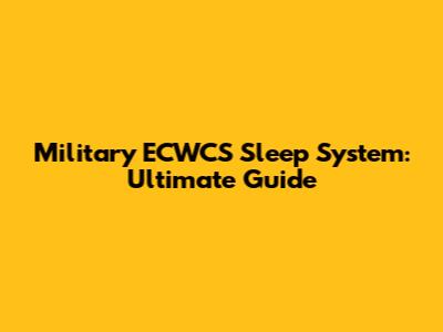 Military ECWCS Sleep System: Ultimate Guide