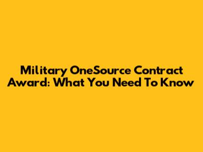 Military OneSource Contract Award: What You Need To Know