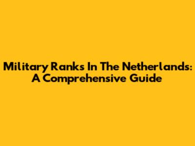 Military Ranks In The Netherlands: A Comprehensive Guide