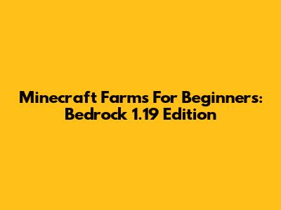 Minecraft Farms For Beginners: Bedrock 1.19 Edition