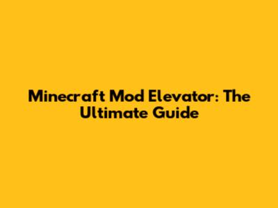 Minecraft Mod Elevator: The Ultimate Guide