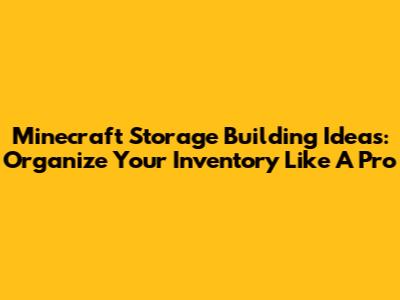 Minecraft Storage Building Ideas: Organize Your Inventory Like A Pro