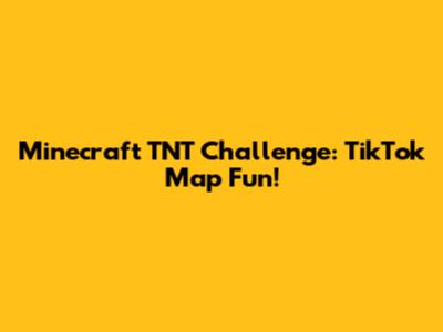 Minecraft TNT Challenge: TikTok Map Fun!