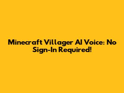 Minecraft Villager AI Voice: No Sign-In Required!