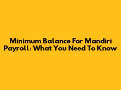 Minimum Balance For Mandiri Payroll: What You Need To Know