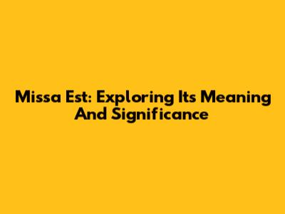 Missa Est: Exploring Its Meaning And Significance