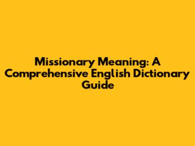 Missionary Meaning: A Comprehensive English Dictionary Guide