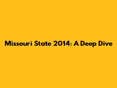 Missouri State 2014: A Deep Dive