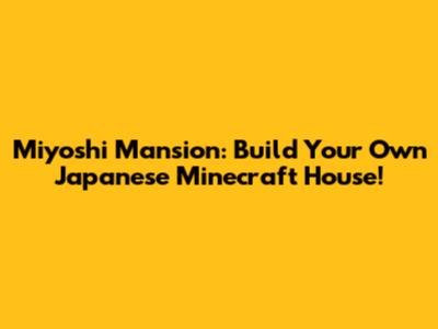 Miyoshi Mansion: Build Your Own Japanese Minecraft House!