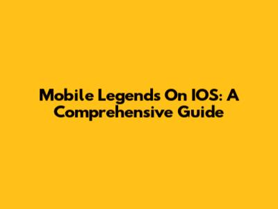 Mobile Legends On IOS: A Comprehensive Guide