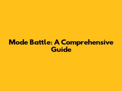 Mode Battle: A Comprehensive Guide