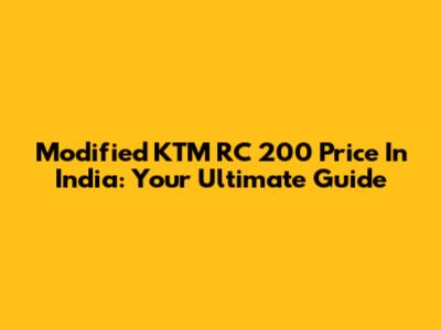 Modified KTM RC 200 Price In India: Your Ultimate Guide