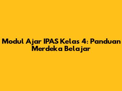 Modul Ajar IPAS Kelas 4: Panduan Merdeka Belajar