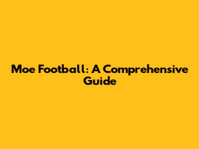 Moe Football: A Comprehensive Guide