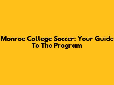 Monroe College Soccer: Your Guide To The Program