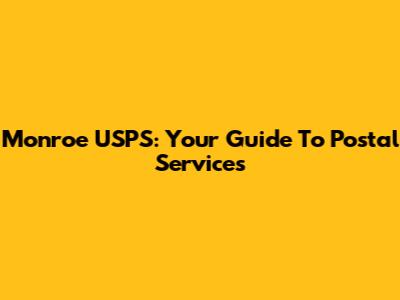 Monroe USPS: Your Guide To Postal Services