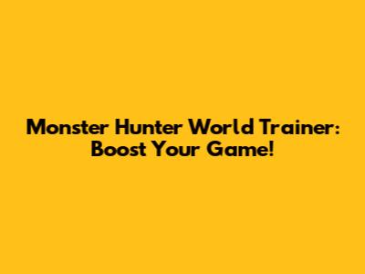 Monster Hunter World Trainer: Boost Your Game!