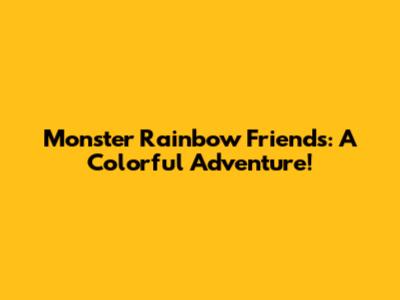 Monster Rainbow Friends: A Colorful Adventure!