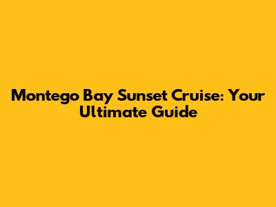 Montego Bay Sunset Cruise: Your Ultimate Guide