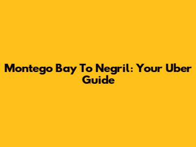 Montego Bay To Negril: Your Uber Guide