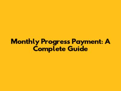 Monthly Progress Payment: A Complete Guide