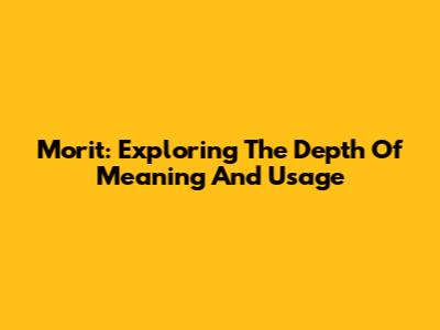 Morit: Exploring The Depth Of Meaning And Usage