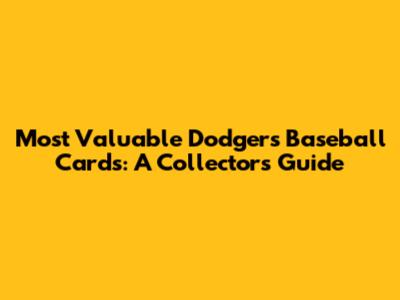 Most Valuable Dodgers Baseball Cards: A Collector's Guide