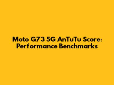Moto G73 5G AnTuTu Score: Performance Benchmarks