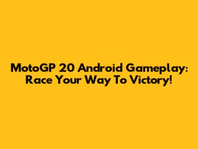 MotoGP 20 Android Gameplay: Race Your Way To Victory!