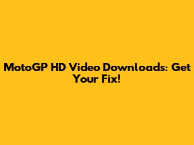 MotoGP HD Video Downloads: Get Your Fix!